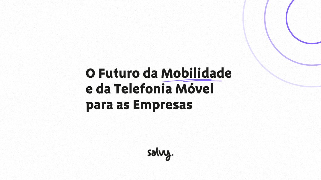 O Futuro da Mobilidade e da Telefonia Móvel para as Empresas